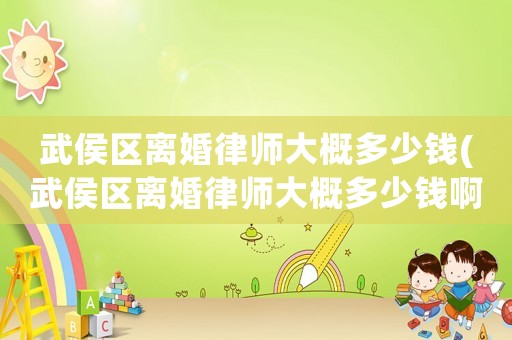 武侯區(qū)離婚律師大概多少錢(武侯區(qū)離婚律師大概多少錢啊)