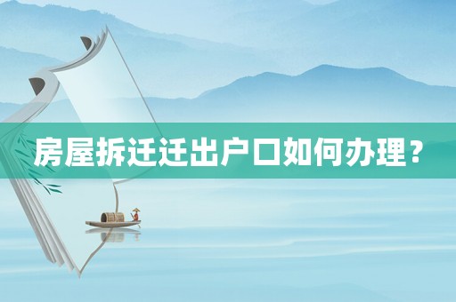 房屋拆遷遷出戶口如何辦理？