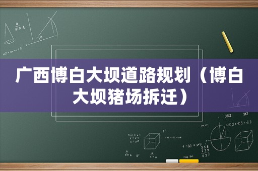 廣西博白大壩道路規(guī)劃（博白大壩豬場拆遷）