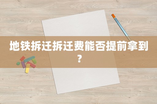 地鐵拆遷拆遷費能否提前拿到？