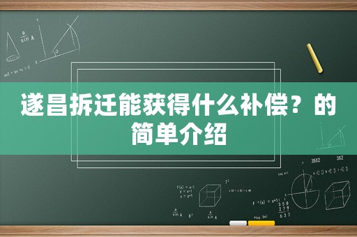 遂昌拆遷能獲得什么補(bǔ)償？的簡(jiǎn)單介紹