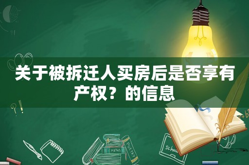 關(guān)于被拆遷人買房后是否享有產(chǎn)權(quán)？的信息