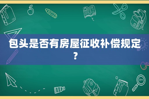 包頭是否有房屋征收補償規定？