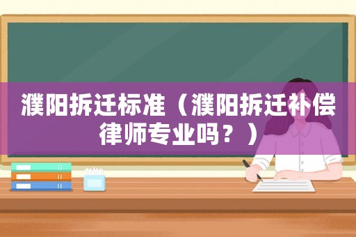 濮陽拆遷標準（濮陽拆遷補償律師專業嗎？）