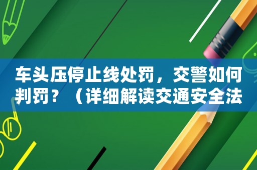車頭壓停止線處罰，交警如何判罰？（詳細解讀交通安全法）