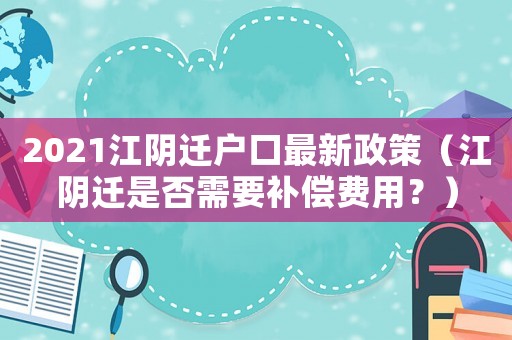 2021江陰遷戶口最新政策（江陰遷是否需要補償費用？）