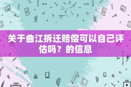 關(guān)于曲江拆遷賠償可以自己評估嗎？的信息