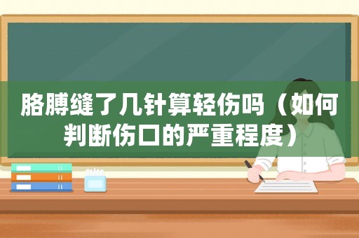 胳膊縫了幾針算輕傷嗎（如何判斷傷口的嚴重程度）