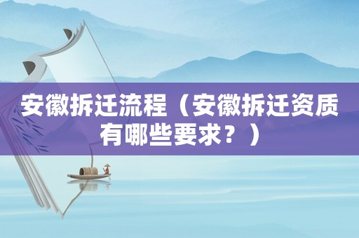 安徽拆遷流程（安徽拆遷資質有哪些要求？）
