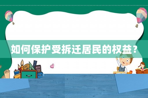 如何保護(hù)受拆遷居民的權(quán)益？