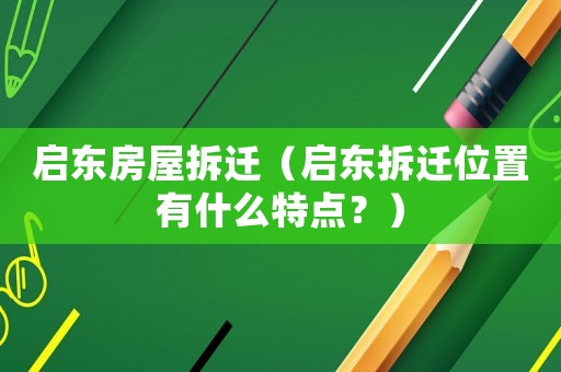 啟東房屋拆遷（啟東拆遷位置有什么特點？）