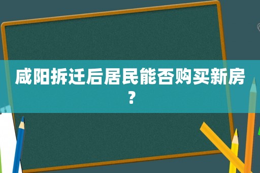 咸陽拆遷后居民能否購買新房？