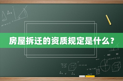 房屋拆遷的資質(zhì)規(guī)定是什么？