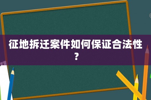 征地拆遷案件如何保證合法性？