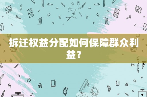 拆遷權益分配如何保障群眾利益？