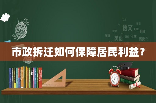 市政拆遷如何保障居民利益？