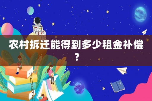 農村拆遷能得到多少租金補償？