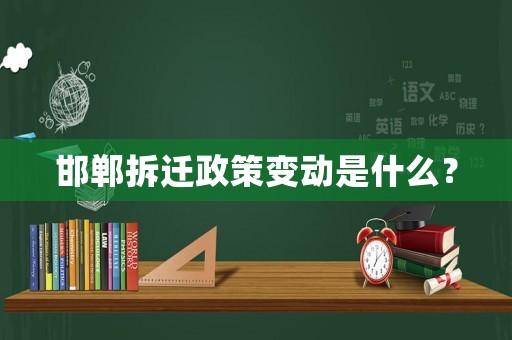 邯鄲拆遷政策變動是什么？