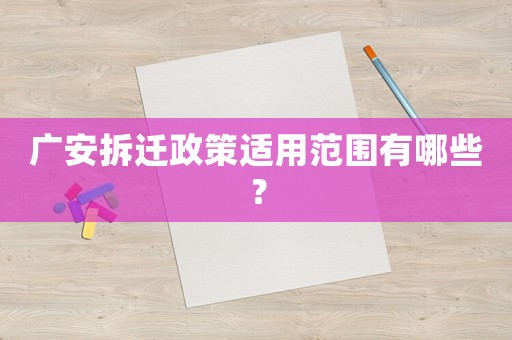 廣安拆遷政策適用范圍有哪些？