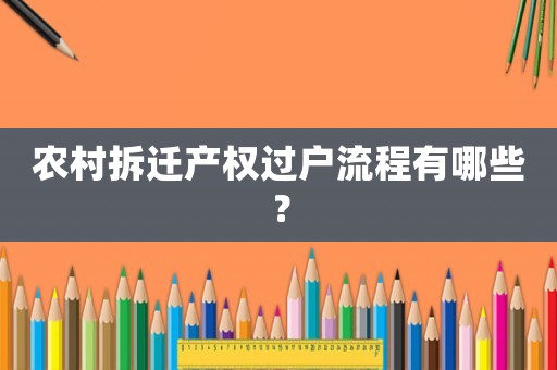 農(nóng)村拆遷產(chǎn)權(quán)過戶流程有哪些？