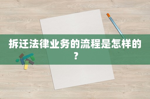 拆遷法律業務的流程是怎樣的？