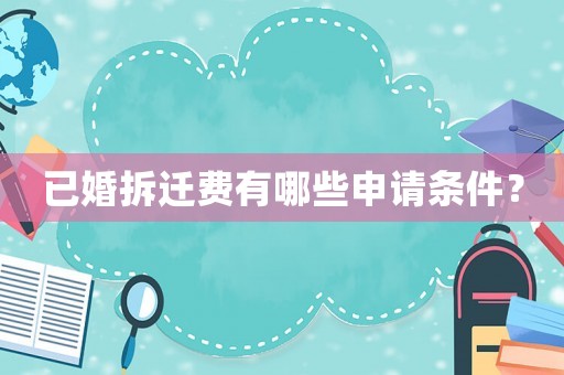 已婚拆遷費有哪些申請條件？