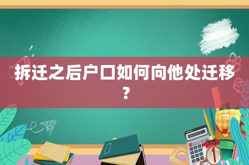 拆遷之后戶口如何向他處遷移？