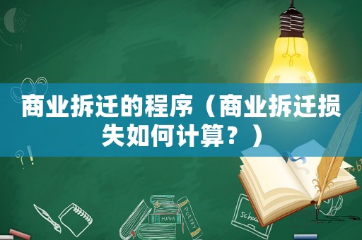 商業拆遷的程序（商業拆遷損失如何計算？）