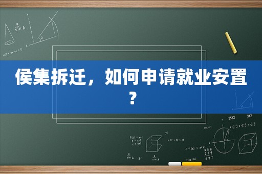 侯集拆遷，如何申請就業(yè)安置？