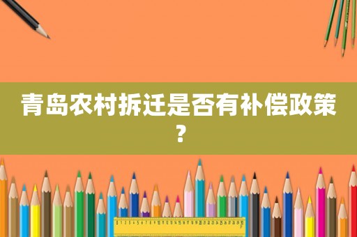 青島農村拆遷是否有補償政策？