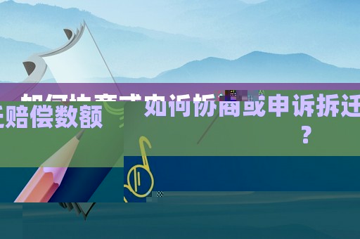 如何協商或申訴拆遷賠償數額？