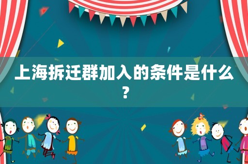 上海拆遷群加入的條件是什么？