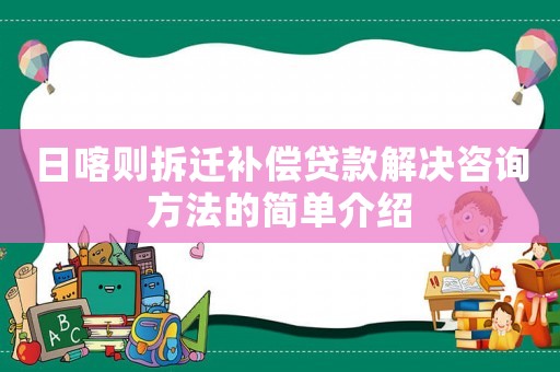日喀則拆遷補償貸款解決咨詢方法的簡單介紹