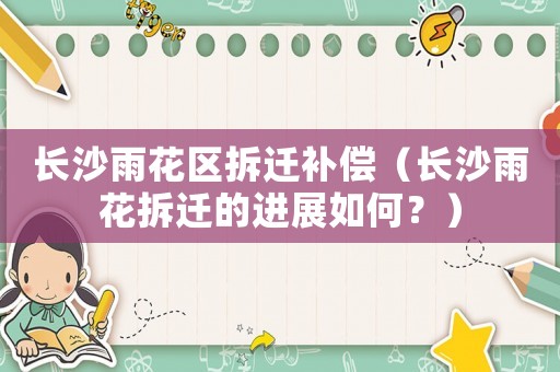 長沙雨花區拆遷補償（長沙雨花拆遷的進展如何？）