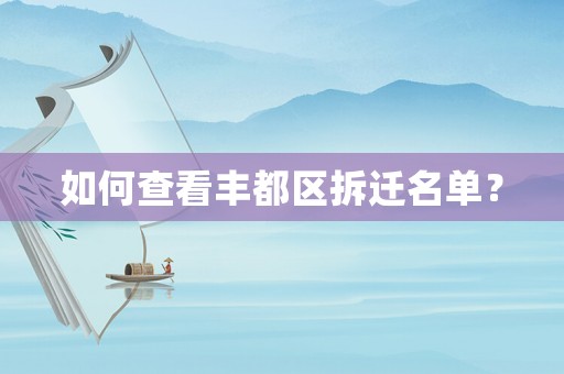如何查看豐都區拆遷名單？
