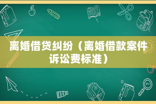 離婚借貸糾紛（離婚借款案件訴訟費(fèi)標(biāo)準(zhǔn)）