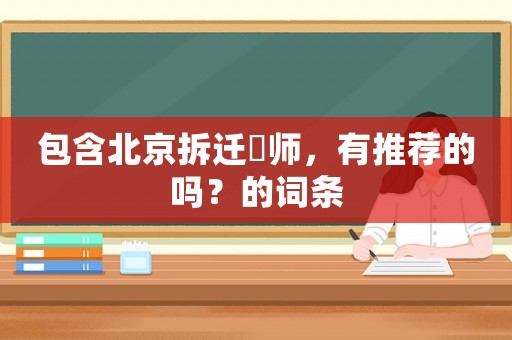 包含北京拆遷侓師，有推薦的嗎？的詞條