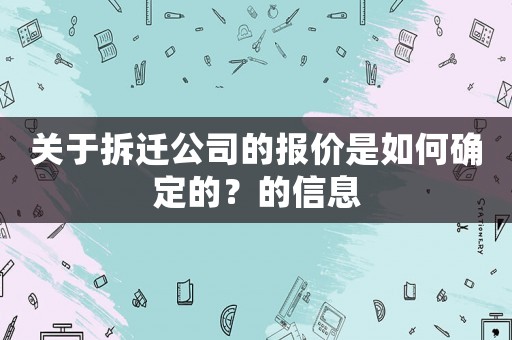 關(guān)于拆遷公司的報(bào)價(jià)是如何確定的？的信息