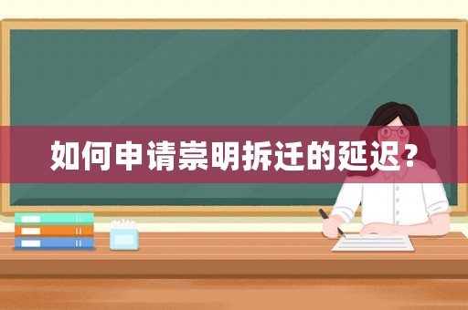 如何申請崇明拆遷的延遲？