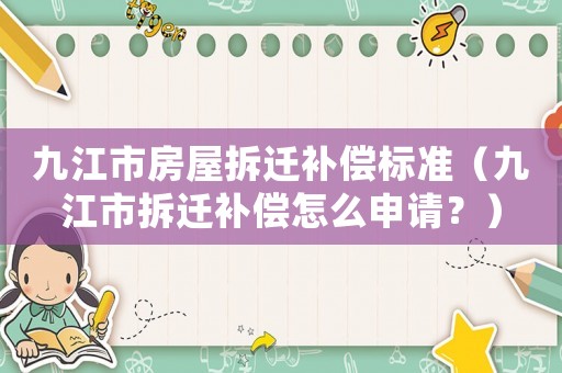 九江市房屋拆遷補償標準（九江市拆遷補償怎么申請？）