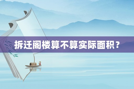 拆遷閣樓算不算實(shí)際面積？