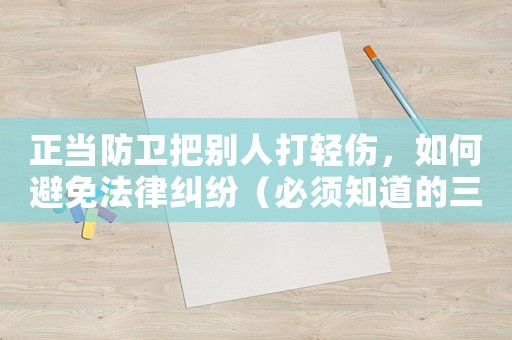 正當防衛(wèi)把別人打輕傷，如何避免法律糾紛（必須知道的三個關(guān)鍵點）