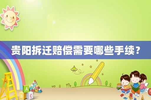 貴陽拆遷賠償需要哪些手續？