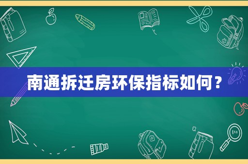 南通拆遷房環(huán)保指標(biāo)如何？