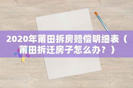 2020年莆田拆房賠償明細表（莆田拆遷房子怎么辦？）