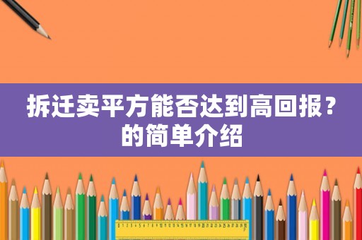 拆遷賣平方能否達到高回報？的簡單介紹
