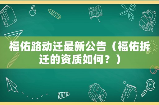 福佑路動(dòng)遷最新公告（福佑拆遷的資質(zhì)如何？）