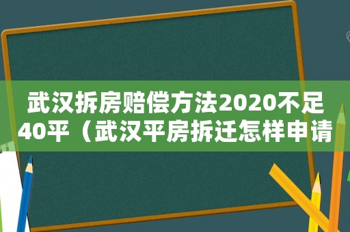 武漢拆房賠償方法2020不足40平（武漢平房拆遷怎樣申請？）