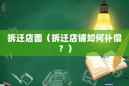 拆遷店面（拆遷店鋪如何補償？）