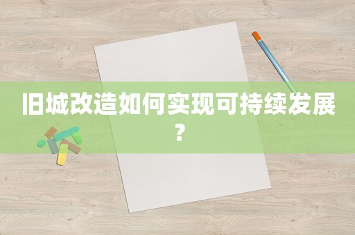舊城改造如何實現可持續發展？